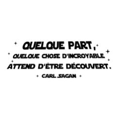 Carl Sagan : quelque part, quelque chose d'incroyable attend d'être découvert. 